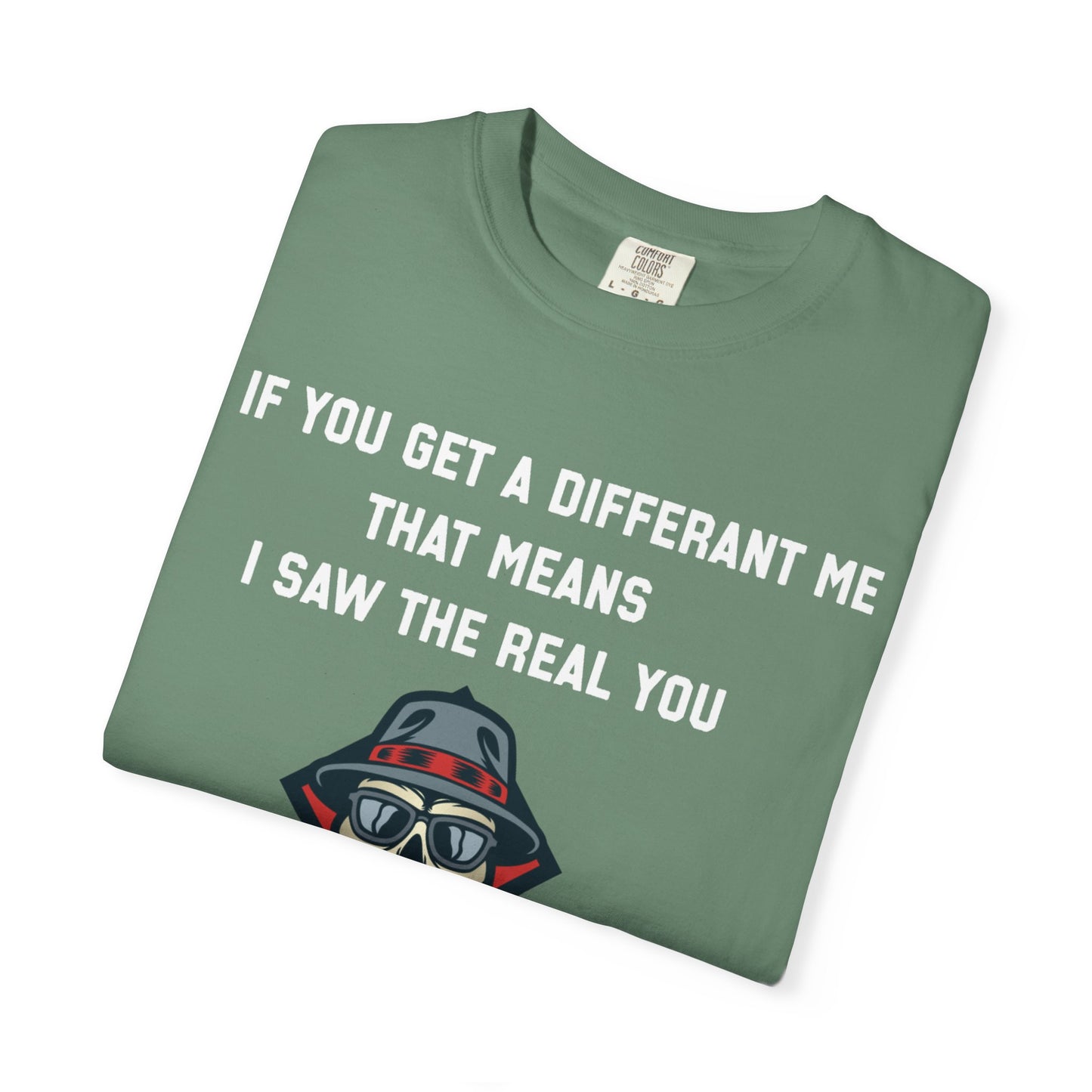 If you get a diferent me that means i saw the real you