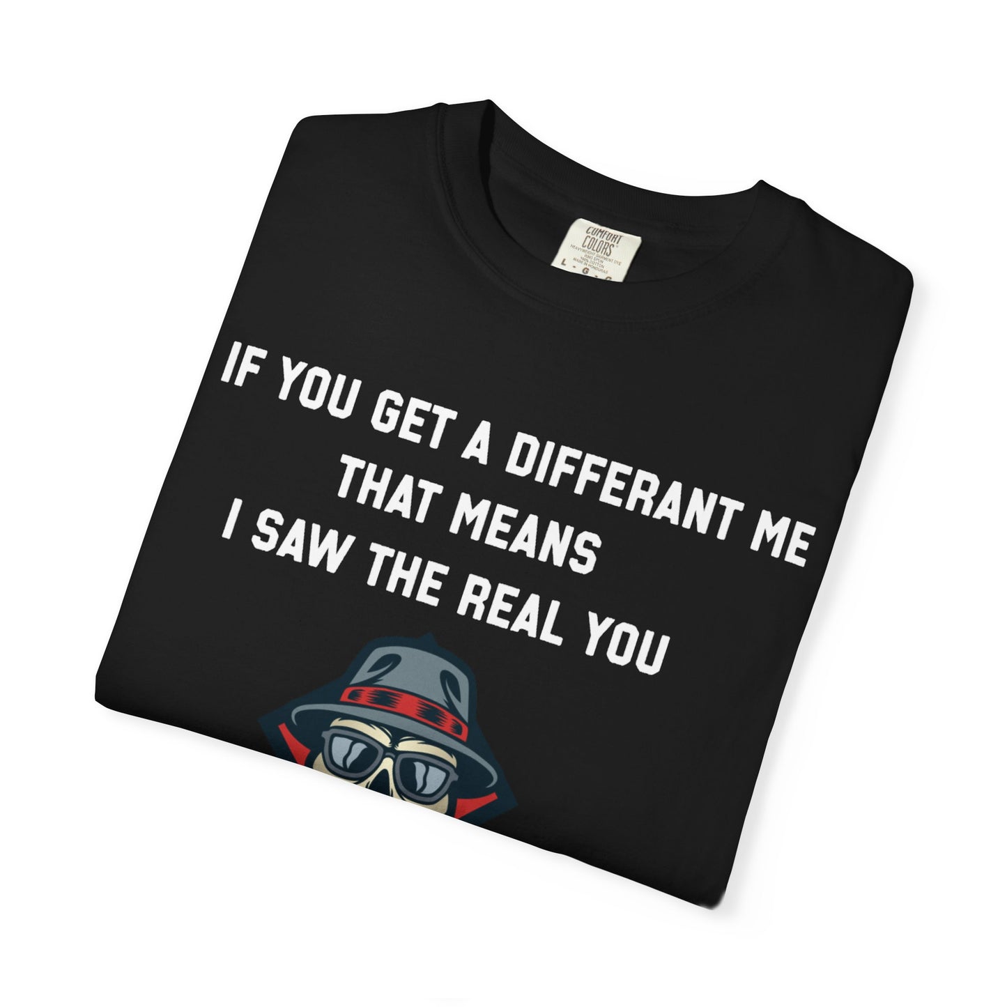 If you get a diferent me that means i saw the real you