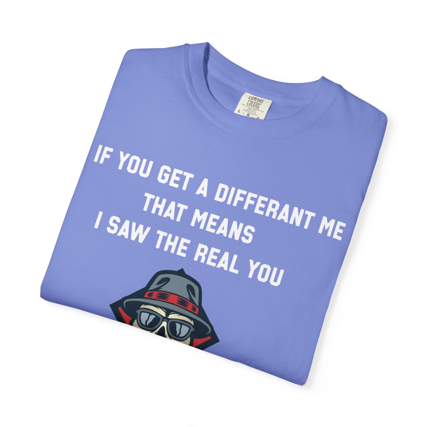 If you get a diferent me that means i saw the real you