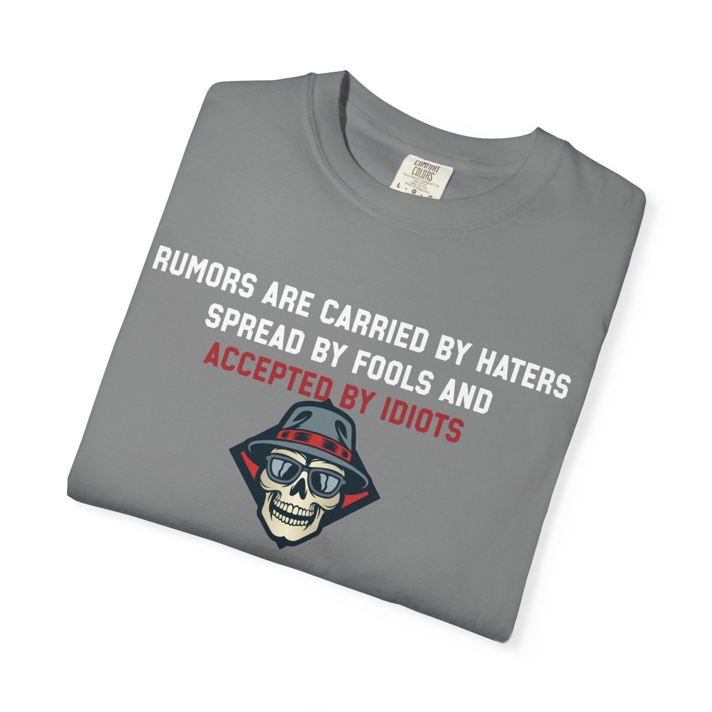 Rumors are carried by haters spread by fools an accepted by idiots