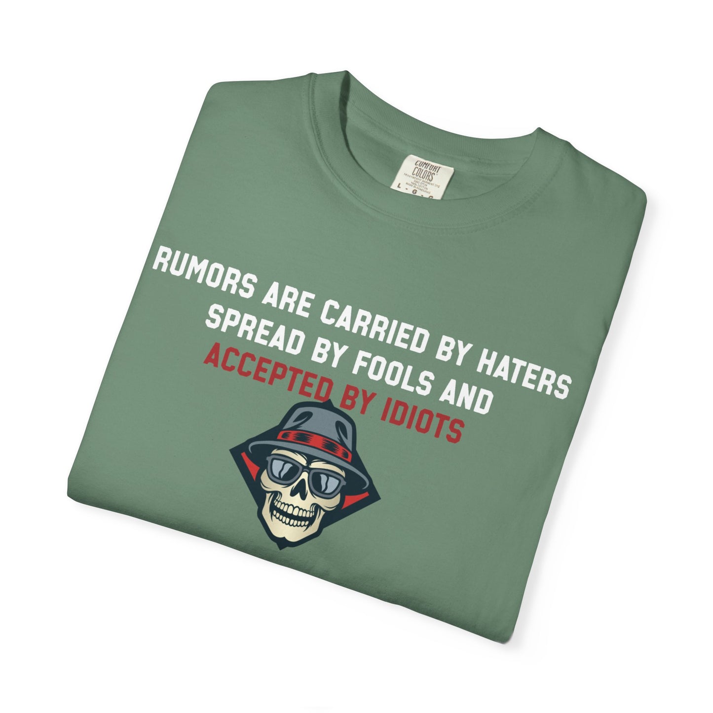 Rumors are carried by haters spread by fools an accepted by idiots