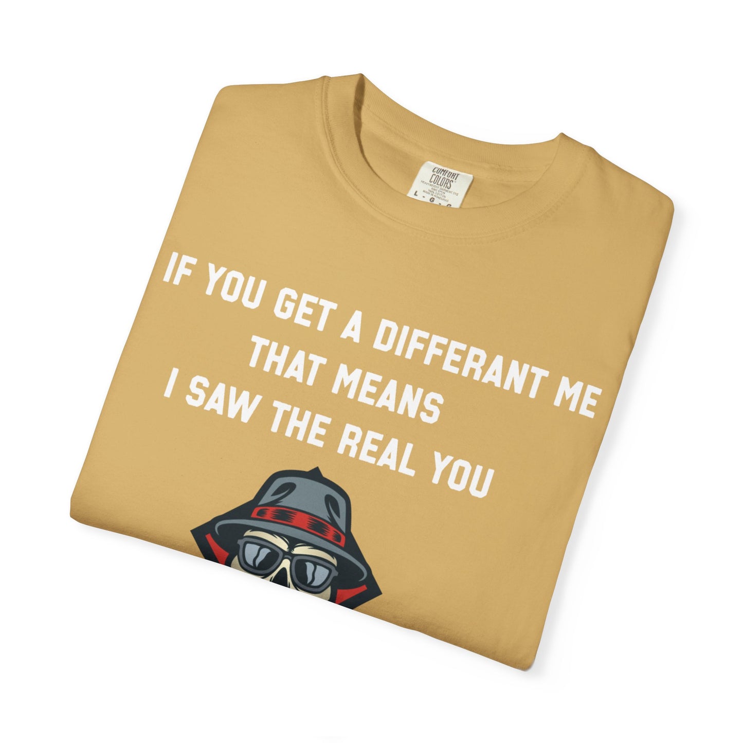 If you get a diferent me that means i saw the real you