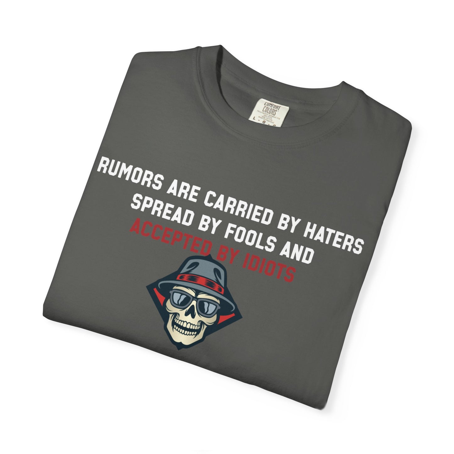 Rumors are carried by haters spread by fools an accepted by idiots