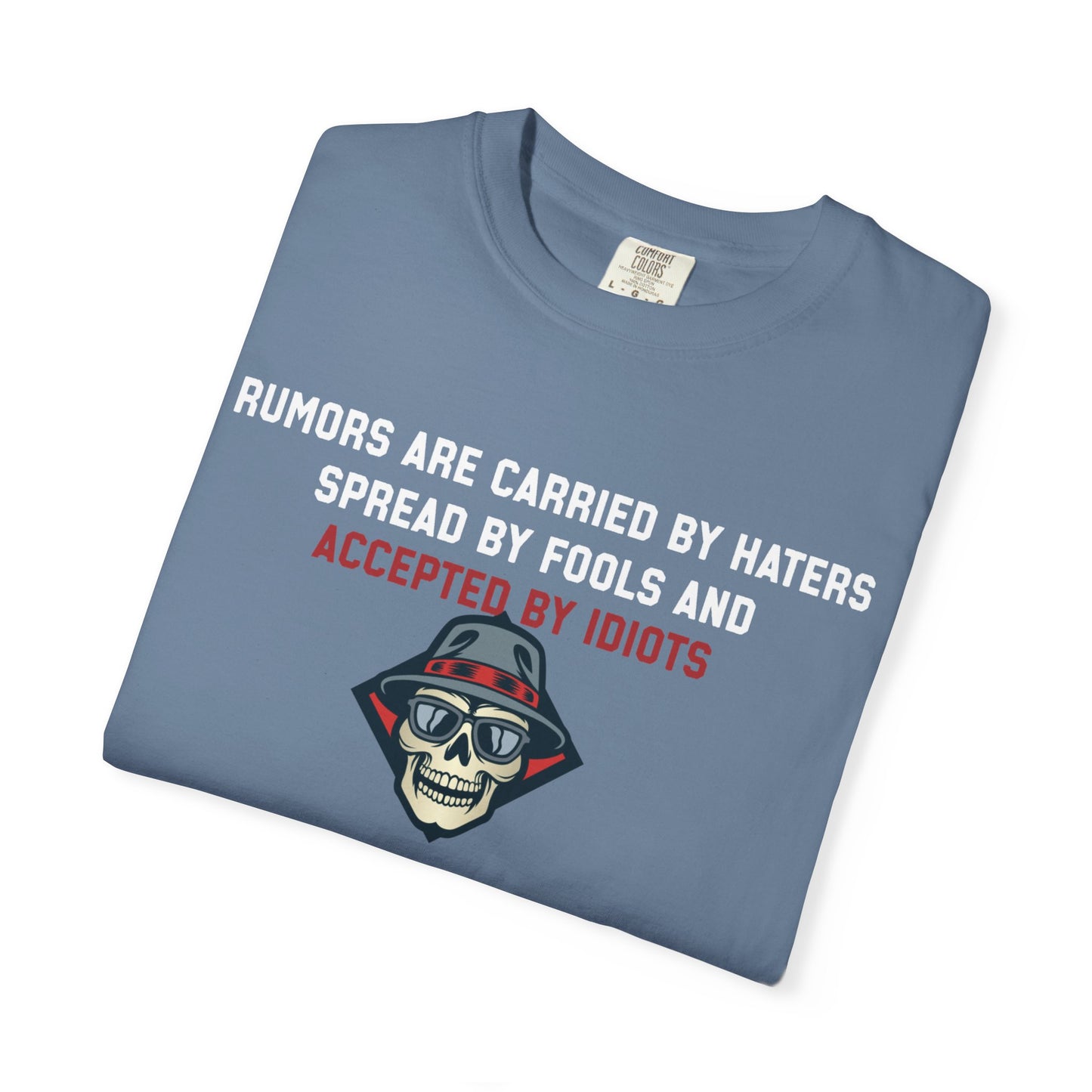 Rumors are carried by haters spread by fools an accepted by idiots