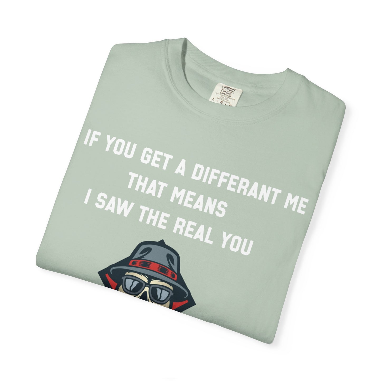 If you get a diferent me that means i saw the real you