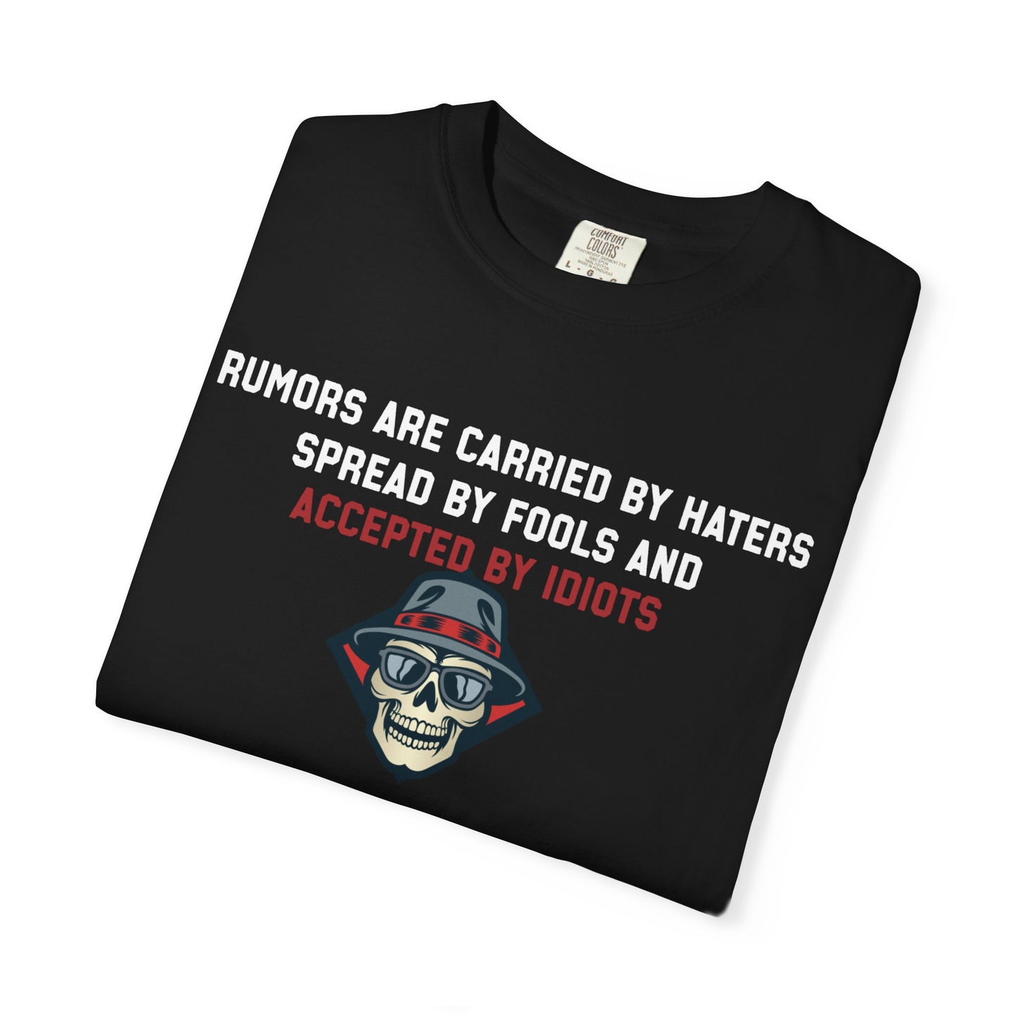 Rumors are carried by haters spread by fools an accepted by idiots