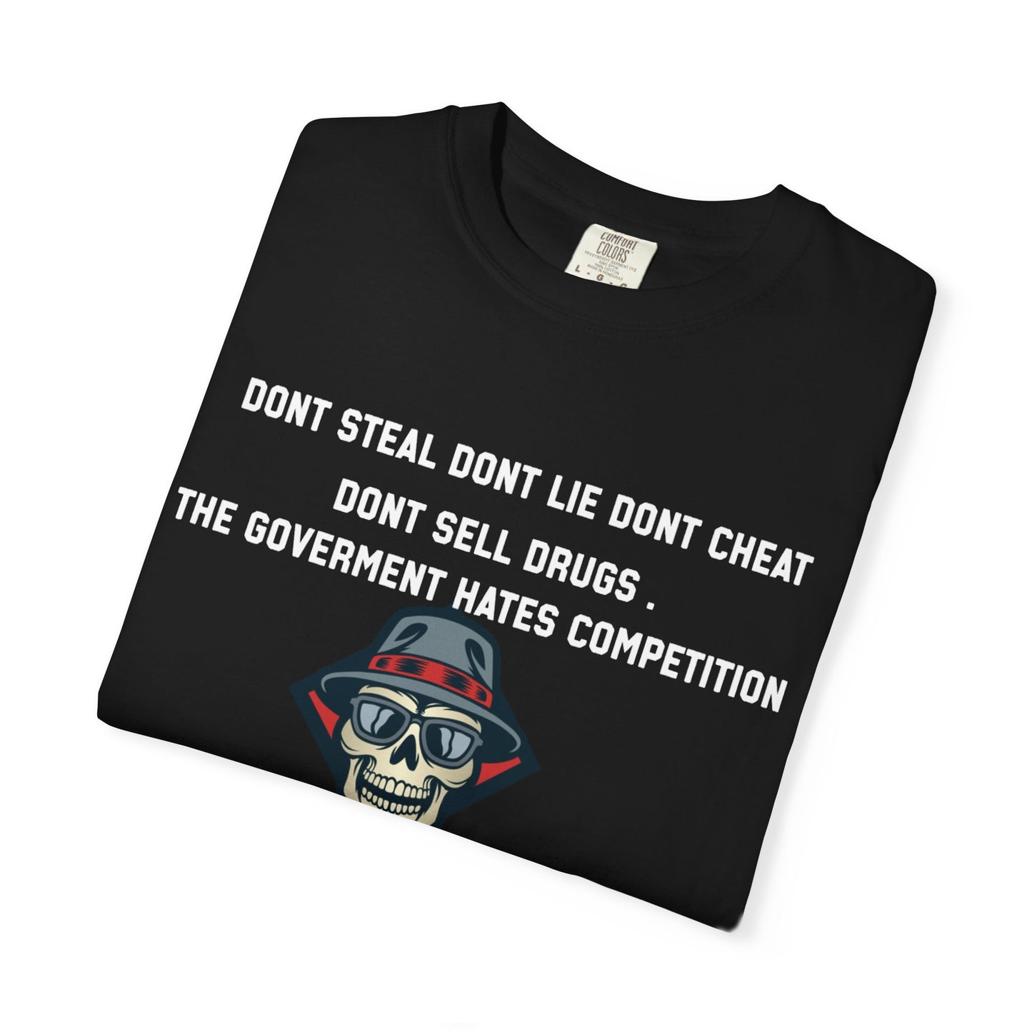 Dont steal dont lie dont cheat dont sell drugs the goverment hates compatition