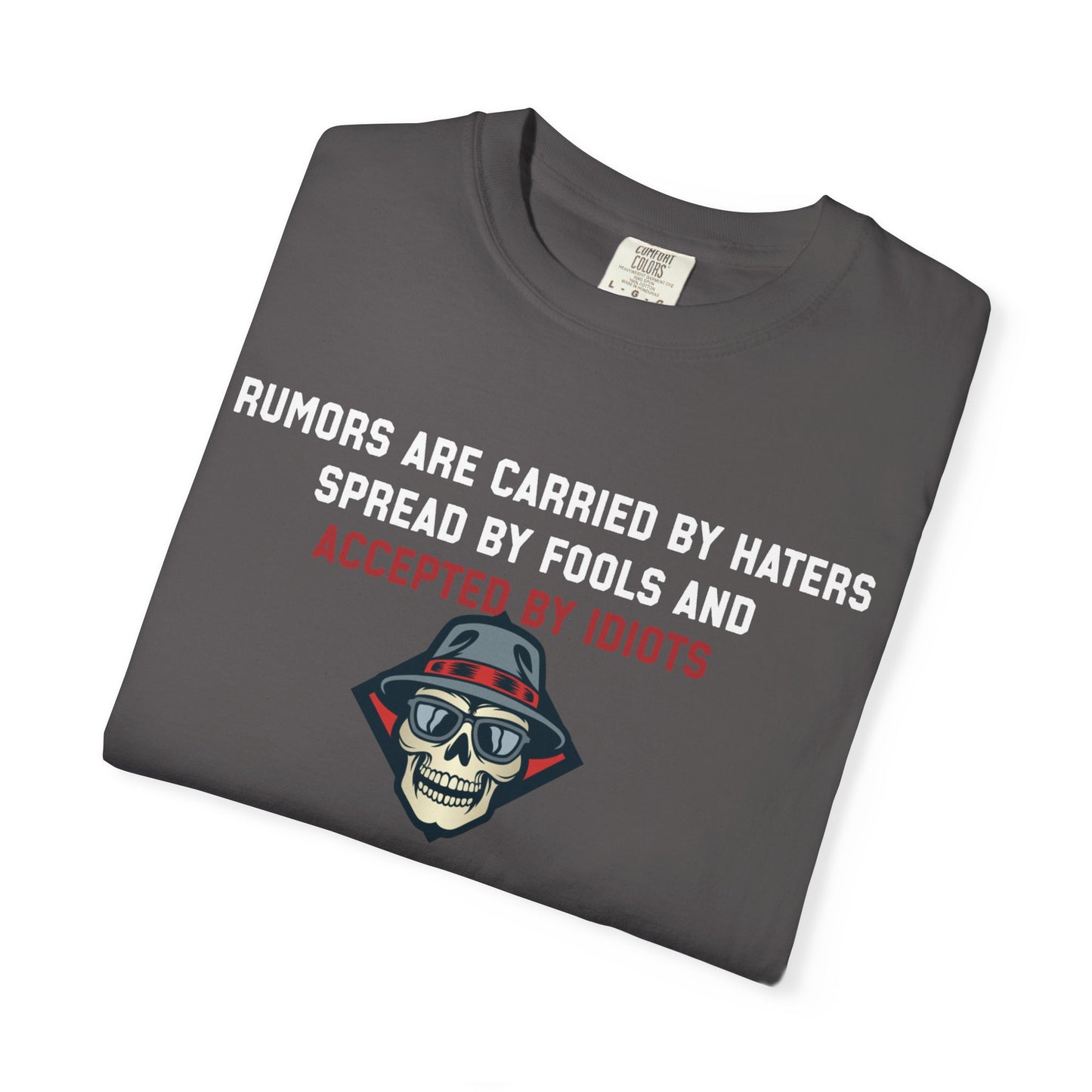 Rumors are carried by haters spread by fools an accepted by idiots