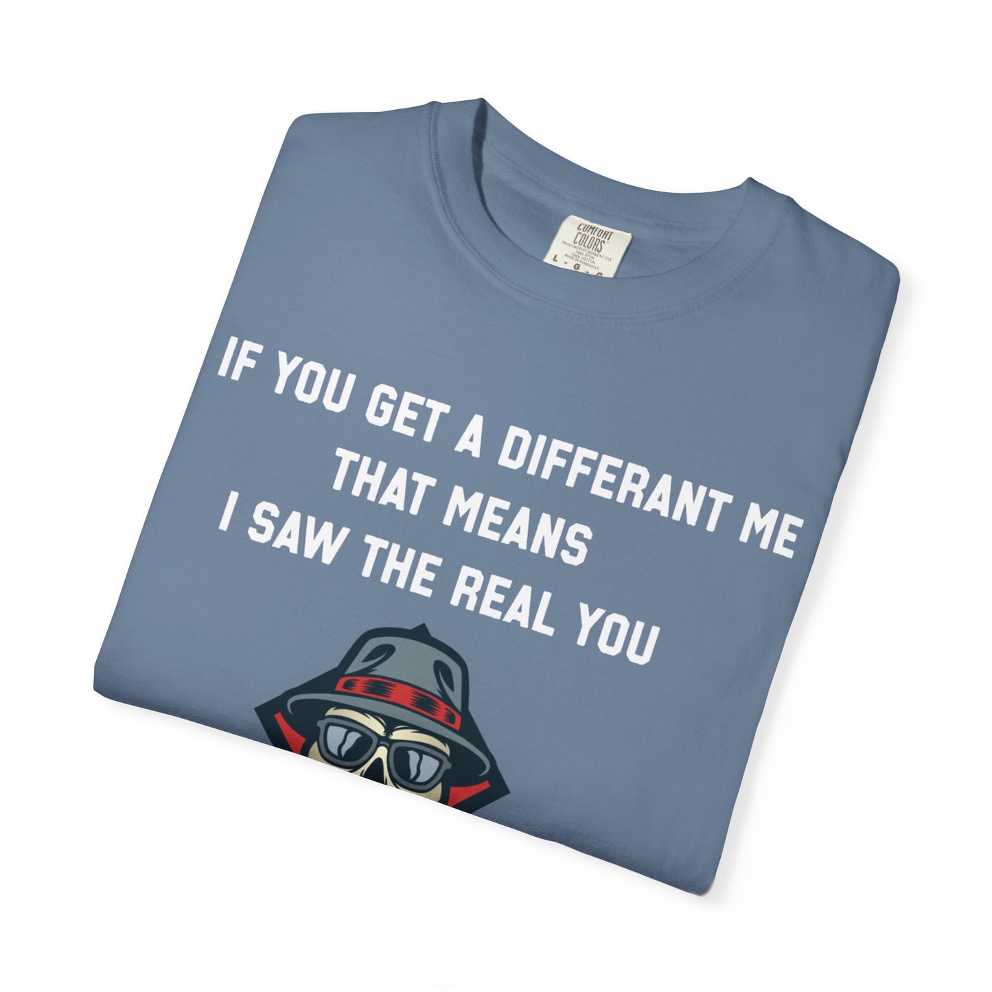 If you get a diferent me that means i saw the real you