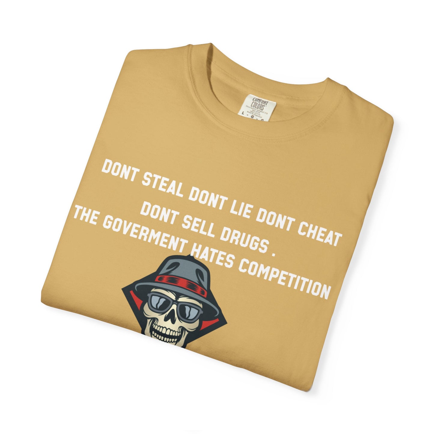Dont steal dont lie dont cheat dont sell drugs the goverment hates compatition